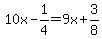 10x+-+1%2F4+=+9x+%2B+3%2F8