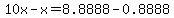 10x-x=8.8888-0.8888