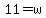 11=w+