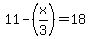 11-(x/3)=18