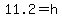 11.2=h