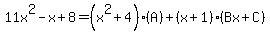 11x^2-x+8=(x^2+4)(A)+(x+1)(Bx+C)