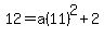12= a(11)^2+2