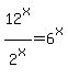 12^x/2^x=6^x