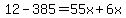 12+-+385+=+55x+%2B+6x+