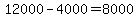 12000+-+4000+=+8000