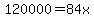 120000=84x