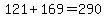 121+169=290