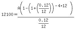 12100=A(1-(1+(0.12/12))^(-4*12))/(0.12/12)