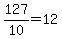 127%2F10+=+12