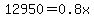 12950 = 0.8x