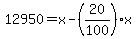 12950 = x - (20/100)x
