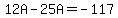 12A-25A=-117