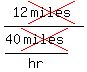 12cross(miles)/(40cross(miles)/hr)