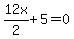 12x/2 + 5 = 0