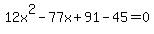 12x%5E2+-+77x+%2B+91+-+45+=+0