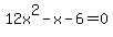 12x%5E2+-+x+-+6+=+0