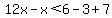 12x+-+x+%3C+6+-3+%2B+7