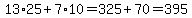 13%2A25%2B7%2A10+=+325%2B70+=+395