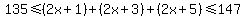 135+%3C=+%282x%2B1%29%2B%282x%2B3%29%2B%282x%2B5%29+%3C=+147