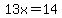 13x=14