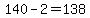 140-2=138