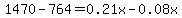 1470-764=0.21x-0.08x