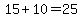 15+10=25