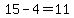 15-4=11
