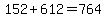 152%2B612=764