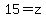 15=z