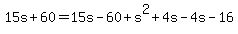 15s+%2B+60+=+15s+-+60+%2B+s%5E2+%2B+4s+-+4s+-+16