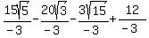 15sqrt%285%29%2F%28-3%29+-+20sqrt%283%29%2F%28-3%29+-3sqrt%2815%29%2F%28-3%29+%2B12%2F%28-3%29