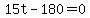 15t-180 = 0