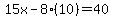 15x-8(10)=40