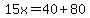 15x=40+80