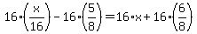 16%2A%28x%2F16%29+-+16%2A%285%2F8%29+=+16%2Ax+%2B+16%2A%286%2F8%29+