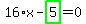 16%2Ax-highlight_green%28+5+%29=0