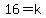16=k