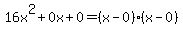 16x^2+0x+0 = (x-0)*(x-0)