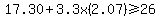 17.30+%2B+3.3x%282.07%29+%3E=+26