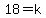18=k