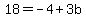 18+=+-4+%2B+3b