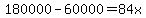 180000-60000=84x