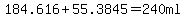184.616%2B55.3845=240ml