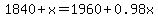 1840 + x = 1960 + 0.98x