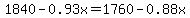 1840 - 0.93x = 1760 - 0.88x