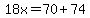 18x = 70 + 74