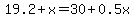 19.2+%2B+x+=+30+%2B+0.5x