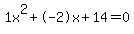 1x^2+-2x+14 = 0